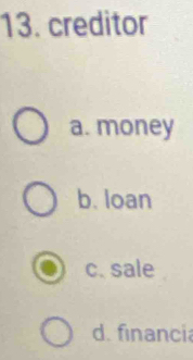 creditor
a. money
b. loan
c. sale
d. financi