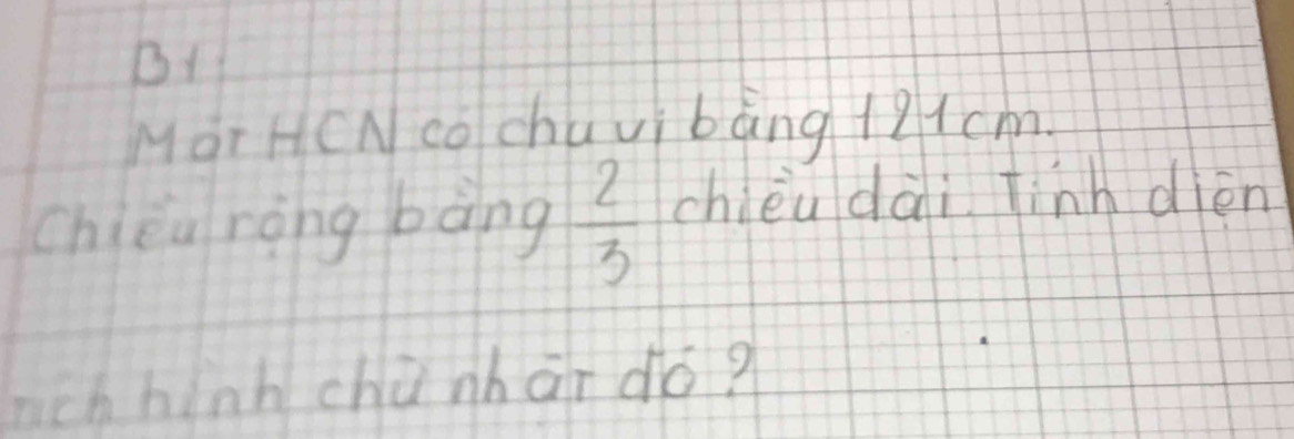 B1 
Mor HCNcochuvi bàng +21cm. 
chièa ràng bàng  2/3  chièudài finh dién 
nich hinh chú nhāi dó?