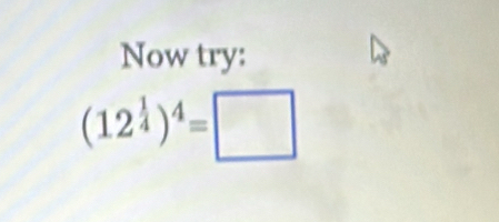 Now try:
(12^(frac 1)4)^4=□