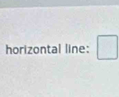 horizontal line: □