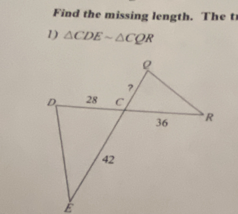 Find the missing length. The t 
1) △ CDEsim △ CQR