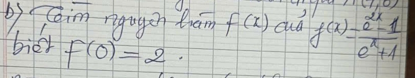 (7,0)
by Caim rgugen trám f(x) dud f(x)= (e^(2x)-1)/e^x+1 
bioy f(0)=2