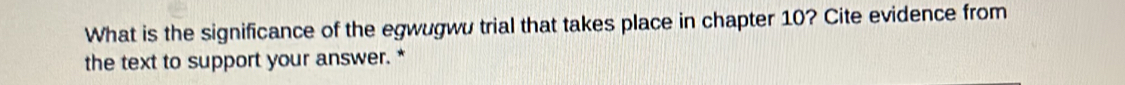 What is the significance of the egwugwu trial that takes place in chapter 10? Cite evidence from 
the text to support your answer. *