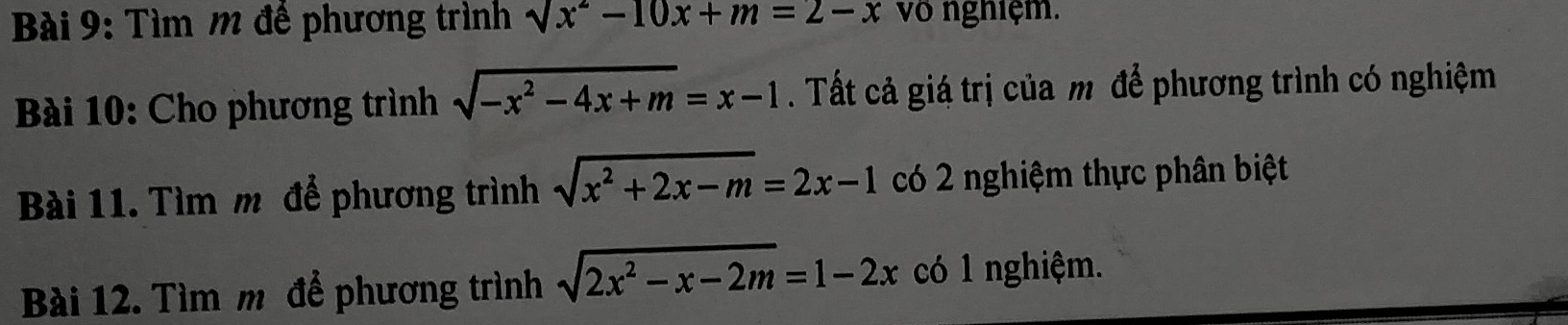 Tìm m để phương trình sqrt(x^2)-10x+m=2-x vô nghiệm. 
Bài 10: Cho phương trình sqrt(-x^2-4x+m)=x-1. Tất cả giá trị của m để phương trình có nghiệm 
Bài 11. Tìm m để phương trình sqrt(x^2+2x-m)=2x-1 có 2 nghiệm thực phân biệt 
Bài 12. Tìm m để phương trình sqrt(2x^2-x-2m)=1-2x có 1 nghiệm.