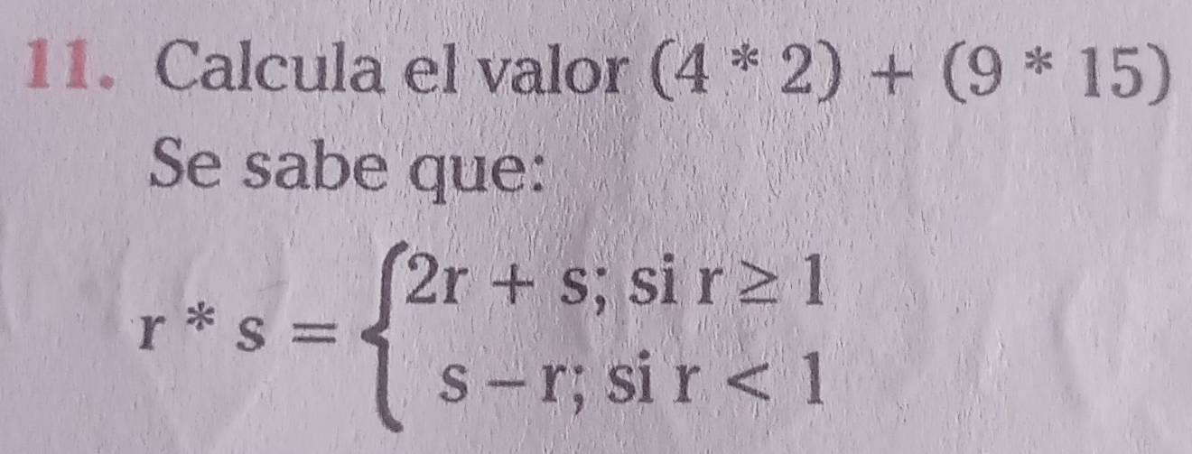 Calcula el valor (4*2)+(9*15)
Se sabe que:
r^*s=beginarrayl 2r+s;sir≥ 1 s-r;sir<1endarray.