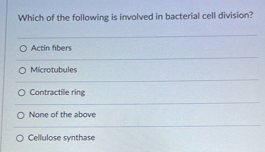 Which of the following is involved in bacterial cell division?
Actin fibers
Microtubules
Contractile ring
None of the above
Cellulose synthase