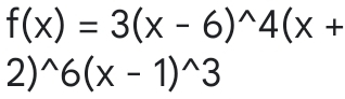 f(x)=3(x-6)^wedge 4(x+
2 ) ^wedge 6(x-1)^wedge 3