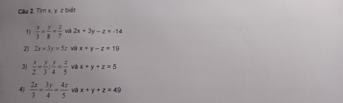 Tìm x, y, z biết 
1)  x/3 = y/8 = z/7  và 2x+3y-z=-14
2) 2x=3y=5z và x+y-z=19
3)  x/2 = y/3 ;  y/4 = z/5  và x+y+z=5
4)  2x/3 = 3y/4 = 4z/5  và x+y+z=49