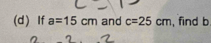 If a=15cm and c=25cm , find b