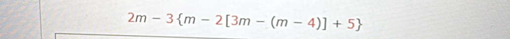 2m-3 m-2[3m-(m-4)]+5