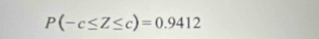 P(-c≤ Z≤ c)=0.9412