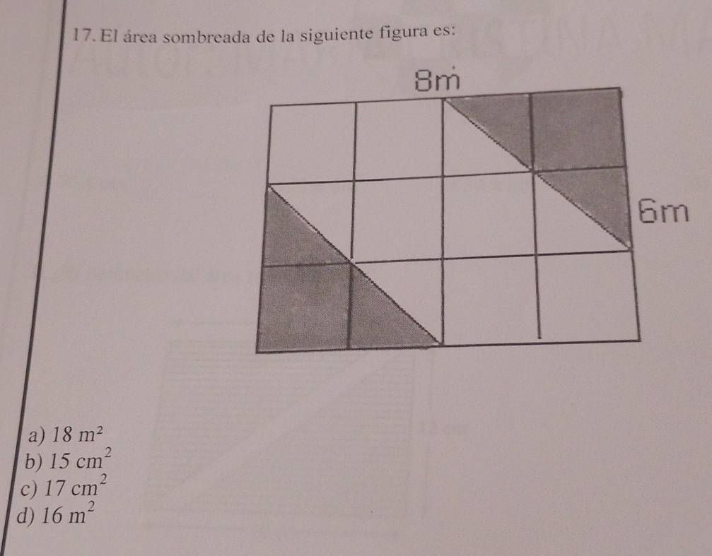 El área sombreada de la siguiente figura es:
a) 18m^2
b) 15cm^2
c) 17cm^2
d) 16m^2