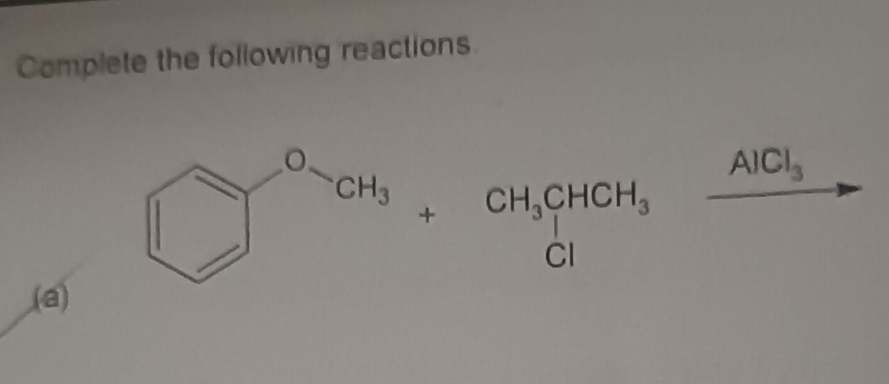 Complete the following reactions
+beginarrayr CH_3CHCH_3 Clendarray ,
(a)