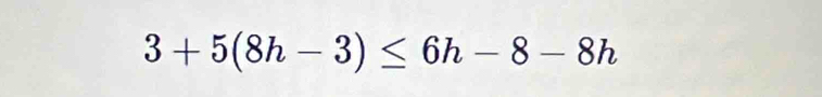 3+5(8h-3)≤ 6h-8-8h