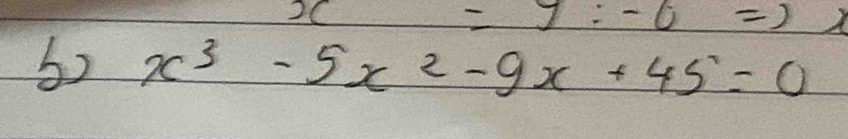 =9:-0=
52 x^3-5x^2-9x+45=0