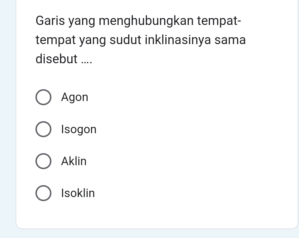 Garis yang menghubungkan tempat-
tempat yang sudut inklinasinya sama
disebut ....
Agon
Isogon
Aklin
Isoklin