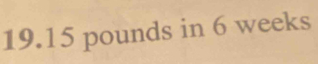 19.15 pounds in 6 weeks