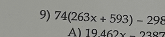 74(263x+593)-298
A) 19.462x-2387