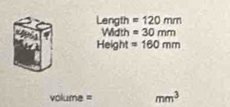 Length =120mm
Width =30mm
Height =160mm
v( lume = mm^3