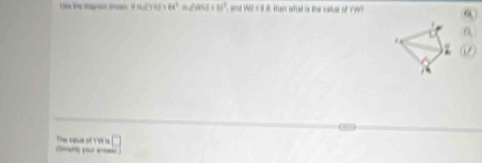 mu m∠ YW=8x^(4,)meversc36° and WH=80 from what is the vadus of YW? 
The veue of YW is 
(ongély your arremir