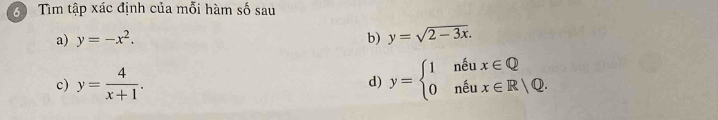 Tìm tập xác định của mỗi hàm số sau 
a) y=-x^2. b) y=sqrt(2-3x). 
c) y= 4/x+1 . y=beginarrayl 1nxi ux∈ Q 0nxi ux∈ R|Q.endarray.
d)