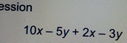 ession
10x-5y+2x-3y