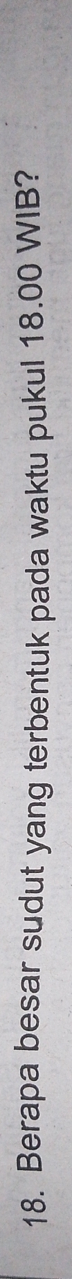 Berapa besar sudut yang terbentuk pada waktu pukul 18.00 WIB?