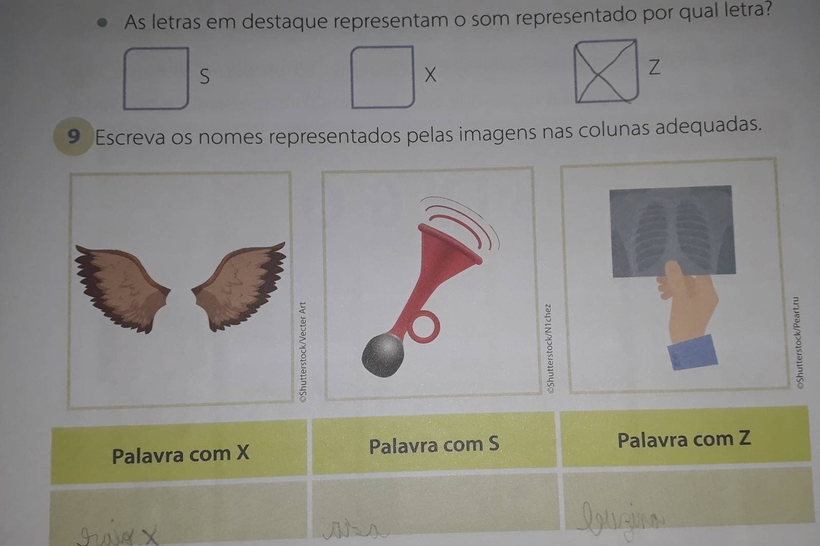 As letras em destaque representam o som representado por qual letra? 
S
X
9 Escreva os nomes representados pelas imagens nas colunas adequadas. 
ě 
Palavra com X Palavra com S Palavra com Z