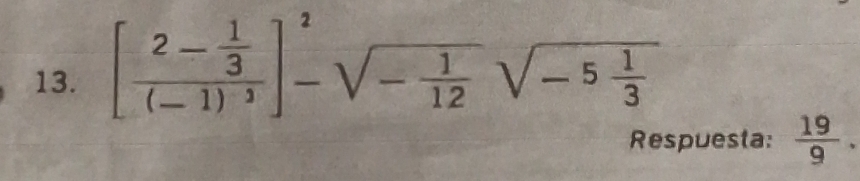 [frac 2- 1/3 (-1)^3]^2-sqrt(-frac 1)12sqrt(-5frac 1)3
Respuesta:  19/9 .