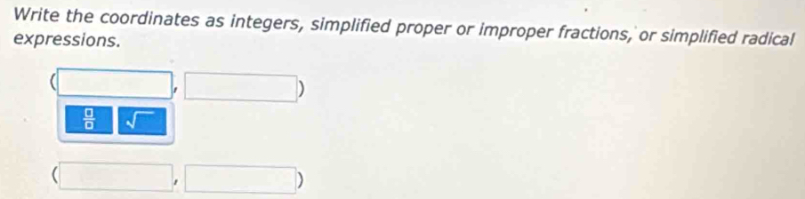 Write the coordinates as integers, simplified proper or improper fractions, or simplified radical 
expressions. 
(
 □ /□   sqrt()