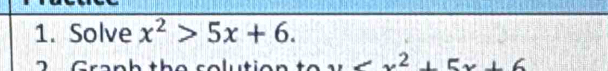 Solve x^2>5x+6. 
G ranh the solution to x