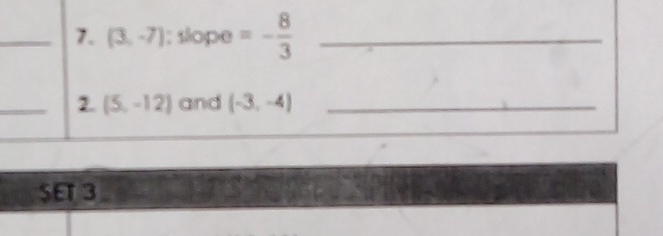 (3,-7):slope=- 8/3  _ 
_2. (5,-12) and (-3,-4) _ 
SET 3