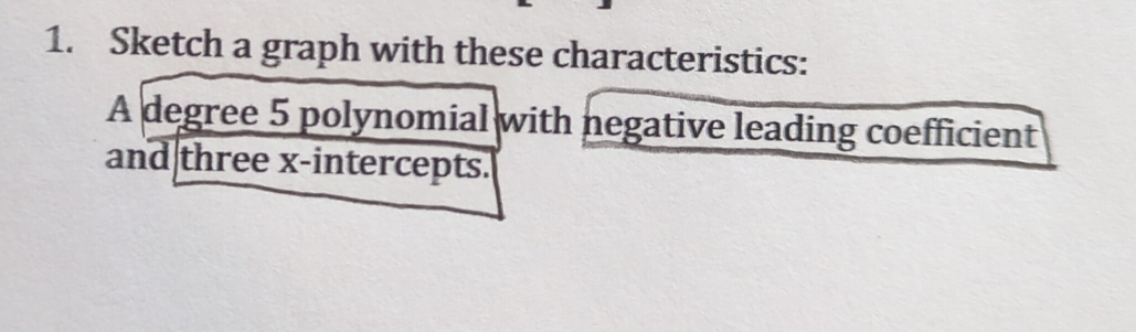 Sketch a graph with these characteristics: 
th negative leading coefficient