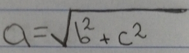 a=sqrt(b^2+c^2)