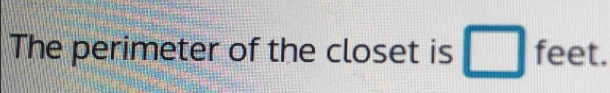 The perimeter of the closet is □ feet.