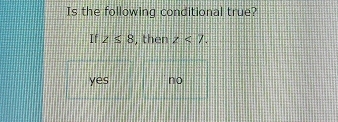 Is the following conditional true?
If 2≤ 8 , then z<7</tex>.
yes no