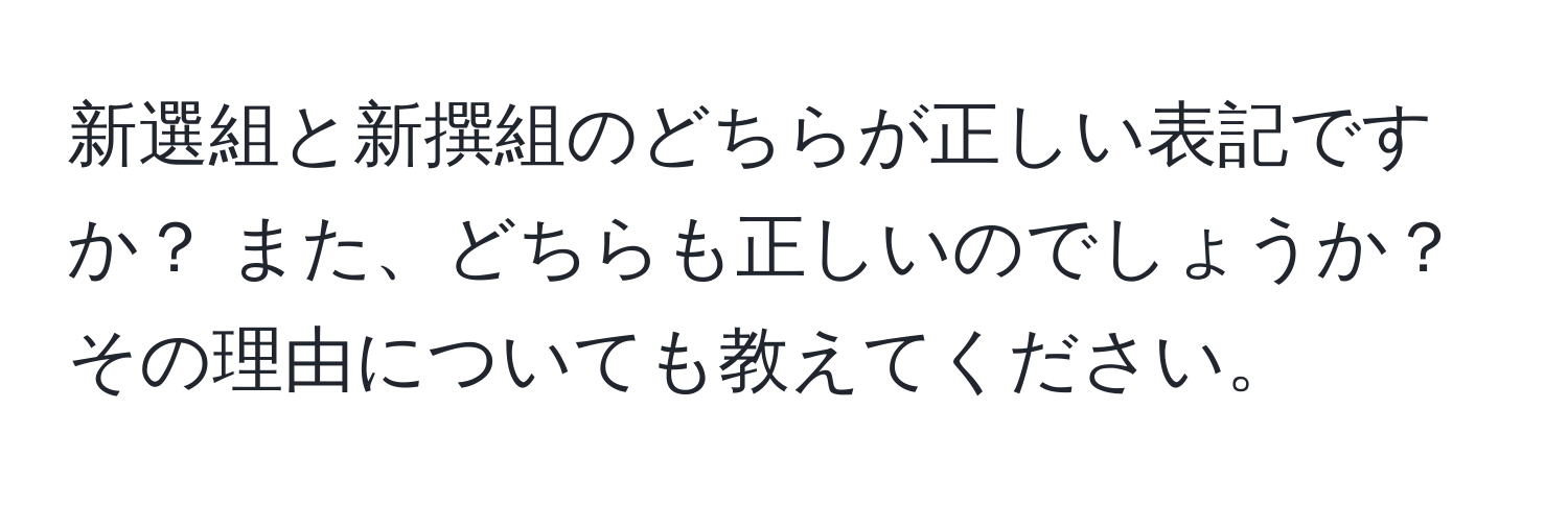 新選組と新撰組のどちらが正しい表記ですか？ また、どちらも正しいのでしょうか？ その理由についても教えてください。