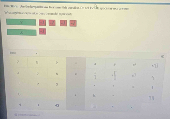 Directions: Use the keypad below to answer this question. Do not include spaces in your answer.
What algebraic expression does the model represent?
X -1 -1 -1
X -1
cientife Calculator