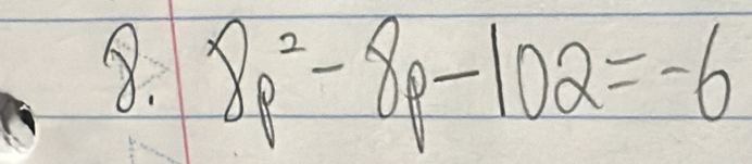 ③. 8p^2-8p-102=-6