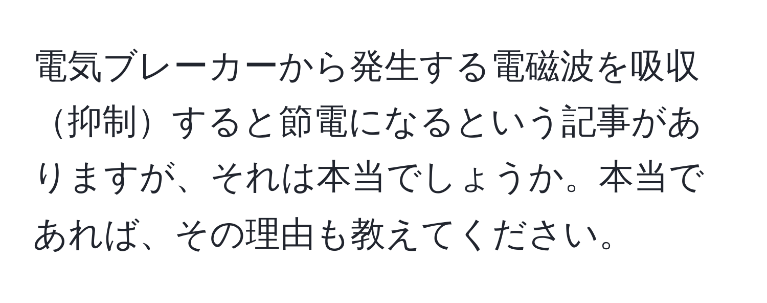 電気ブレーカーから発生する電磁波を吸収抑制すると節電になるという記事がありますが、それは本当でしょうか。本当であれば、その理由も教えてください。