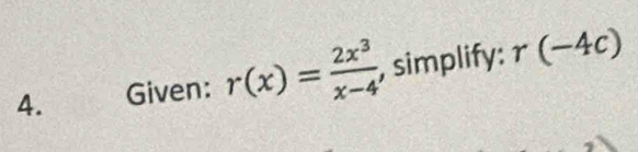 Given: r(x)= 2x^3/x-4  , simplify: r(-4c)