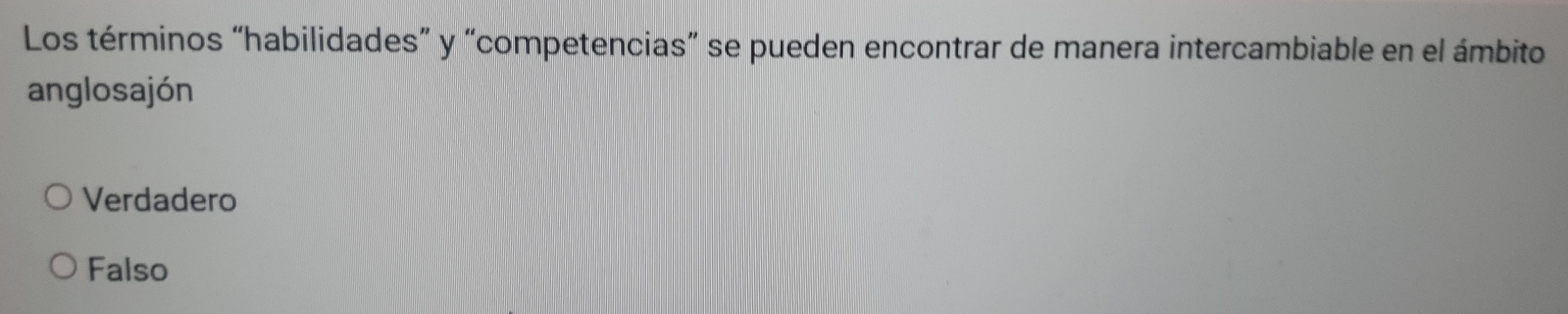 Los términos “habilidades” y “competencias” se pueden encontrar de manera intercambiable en el ámbito
anglosajón
Verdadero
Falso