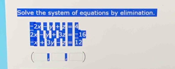 Solve the system of equations by elimination.
(□ □ □ )