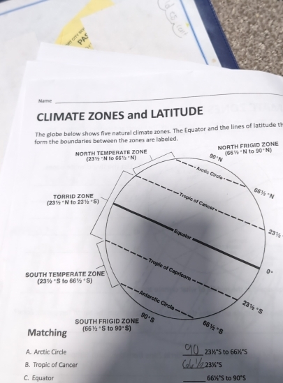 Name
CLIMATE ZONES and LATITUDE
The globe below shows five natural climate zones. The Equator and the lines of latitude th
form the boundaries between the zones are labeled
RGID ZONE
23½
_
A. Arctic Circle 23^1/_2^((circ)S to 66% ^circ)S
_
B. Tropic of Cancer 23% ^+5
C. Equator _to 90°S
661/_5°S