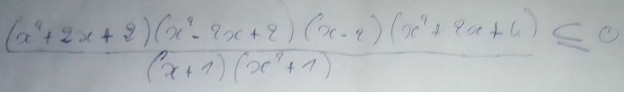  ((x^2+2x+2)(x^2-2x+2)(x-2)(x^2+2x+4))/(x+1)(x^2+1) ≤ 0