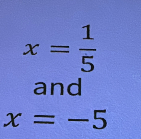 x= 1/5 
and
x=-5