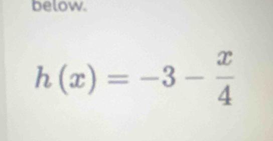 below.
h(x)=-3- x/4 