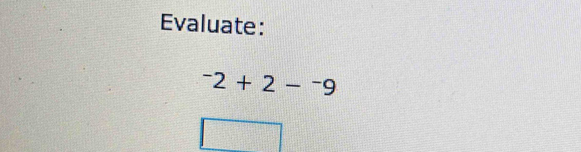 Evaluate:
^-2+2-^-9