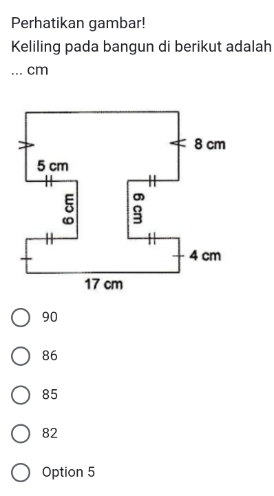 Perhatikan gambar!
Keliling pada bangun di berikut adalah
_. cm
90
86
85
82
Option 5