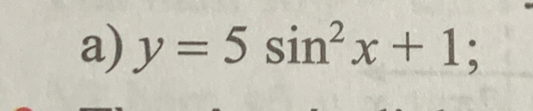 y=5sin^2x+1 :